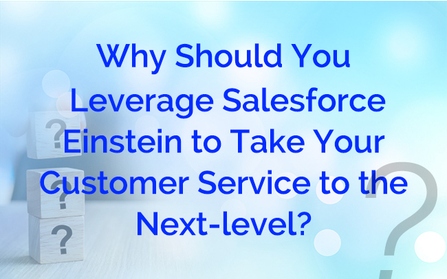 Why Should You Leverage Salesforce Einstein to Take Your Customer Service to the Next-level?