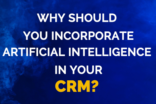 Why Should You incorporate Artificial intelligence in Your CRM?