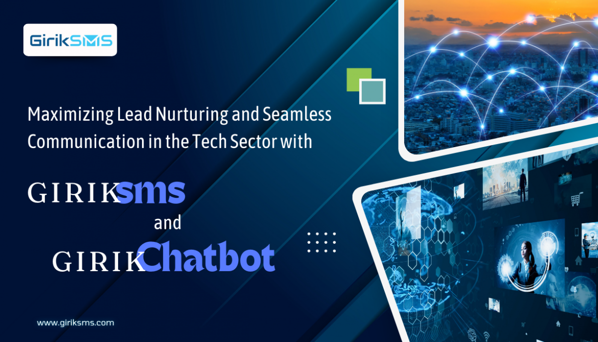 Maximizing Lead Nurturing and Seamless Communication in the Tech Sector with GirikSMS and GirikChatbot